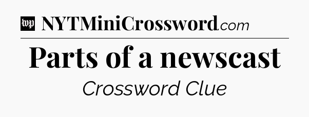 Parts of a newscast Crossword Clue