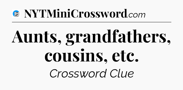 Aunts, grandfathers, cousins, etc Crossword Clue