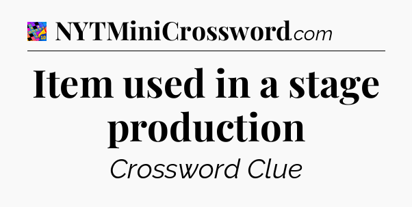 Item used in a stage production Crossword Clue