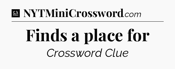 Finds a place for - LA Times Crossword