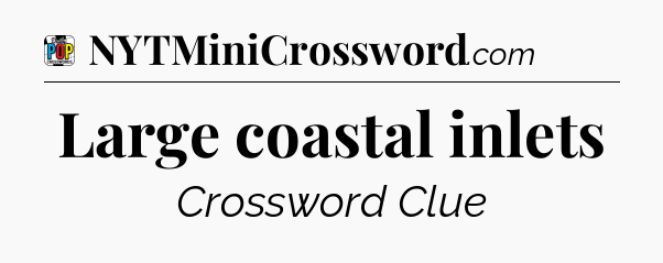 Large coastal inlets Crossword Clue