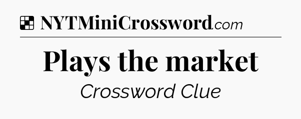 Solution: Plays the market - NYT Crossword