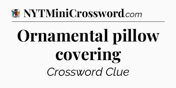 Ornamental pillow covering Crossword Clue