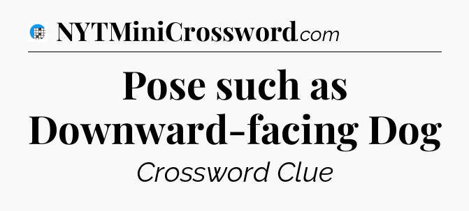 Pose such as Downward-facing Dog Crossword Clue