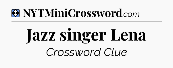 Solution: Jazz singer Lena - NYT Mini Crossword