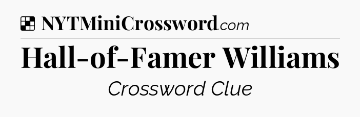 Solution: Hall-of-Famer Williams - NYT Crossword