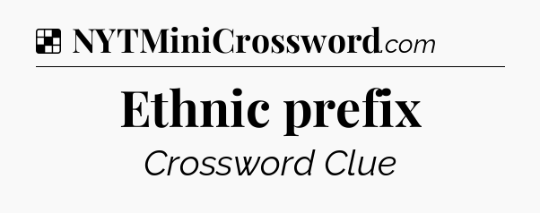 Solution: Ethnic prefix - NYT Crossword