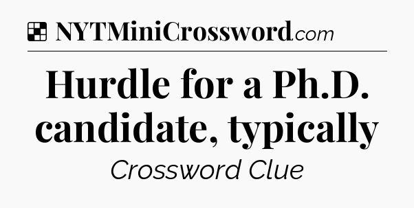 Solution: Hurdle for a Ph.D. candidate, typically - NYT Crossword