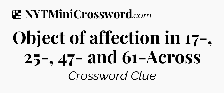 Solution: Object of affection in 17-, 25-, 47- and 61-Across - NYT Crossword