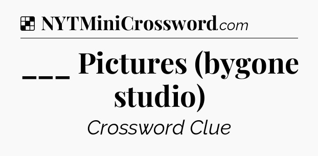 Solution: ___ Pictures (bygone studio) - NYT Crossword
