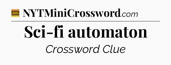 Sci-fi automaton - Eugene Sheffer Crossword