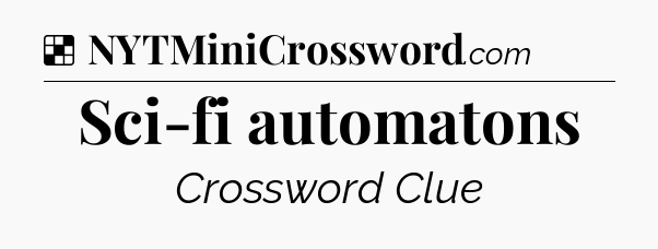 Solution: Sci-fi automatons - NYT Crossword