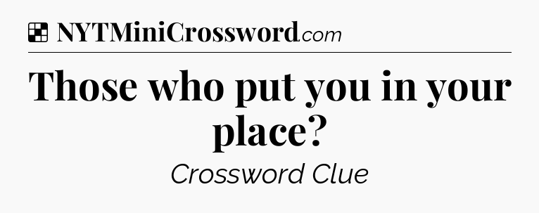 Solution: Those who put you in your place - NYT Crossword