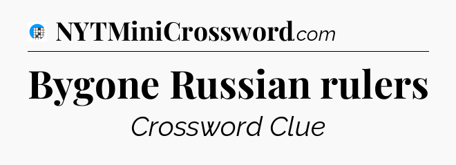 Bygone Russian rulers Crossword Clue