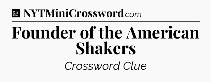 Founder of the American Shakers - LA Times Crossword