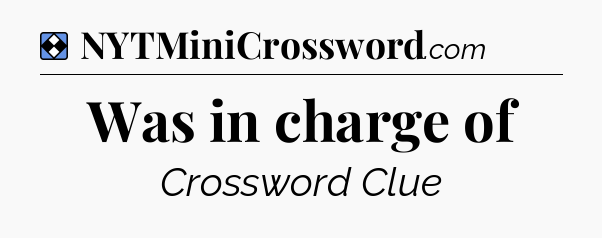 Solution: Was in charge of - NYT Mini Crossword