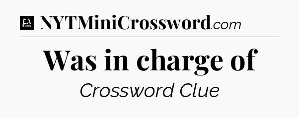 Was in charge of - LA Times Crossword