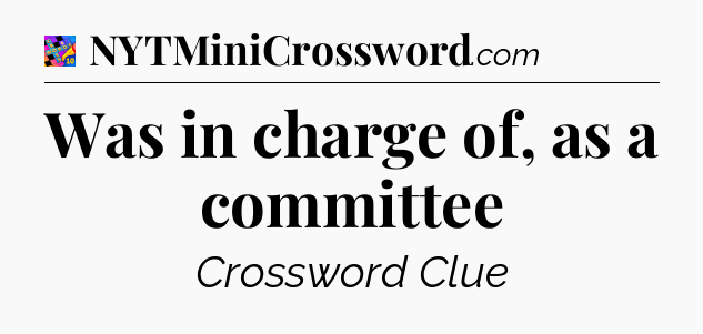 Was in charge of, as a committee Crossword Clue