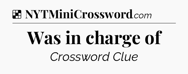 Solution: Was in charge of - NYT Crossword