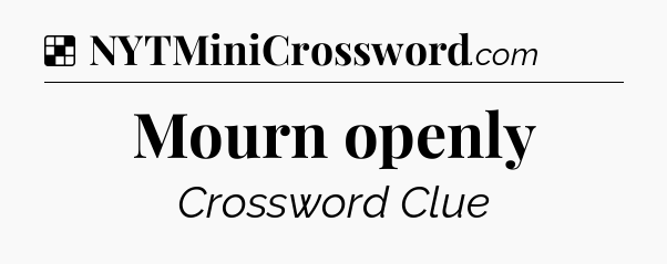 Solution: Mourn openly - NYT Crossword
