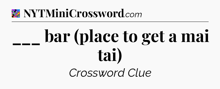 ___ bar (place to get a mai tai) Crossword Clue