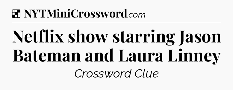 Solution: Netflix show starring Jason Bateman and Laura Linney - NYT Crossword