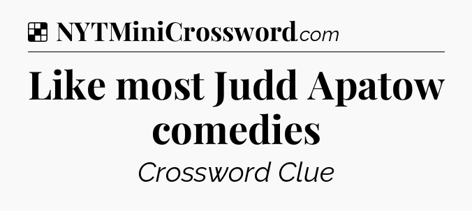 Solution: Like most Judd Apatow comedies - NYT Crossword