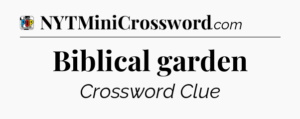 Biblical garden Crossword Clue