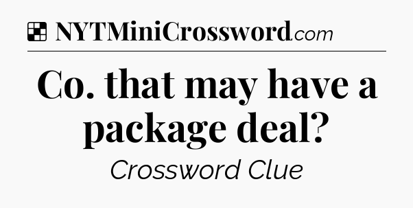 Solution: Co. that may have a package deal - NYT Crossword