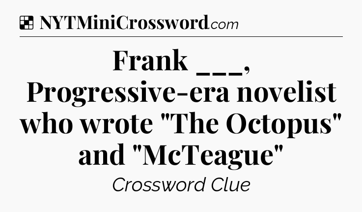 Solution: Frank ___, Progressive-era novelist who wrote 