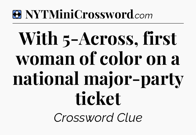 Solution: With 5-Across, first woman of color on a national major-party ticket - NYT Mini Crossword