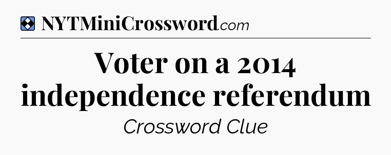 Solution: Voter on a 2014 independence referendum - NYT Mini Crossword