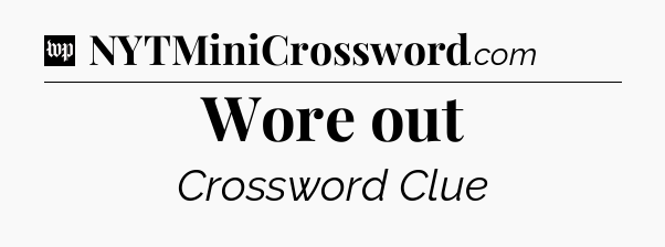 Wore out Crossword Clue