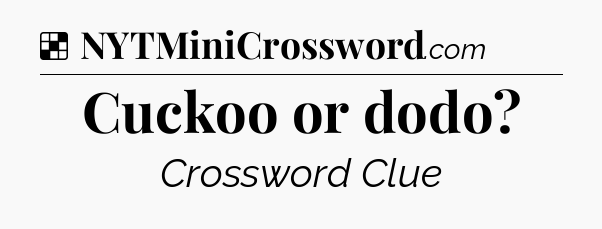 Solution: Cuckoo or dodo - NYT Crossword