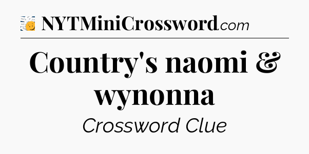 Country's naomi & wynonna - 7 Little Words