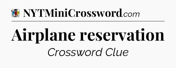 Airplane reservation Crossword Clue
