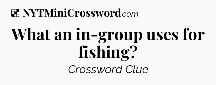 Solution: What an in-group uses for fishing - NYT Crossword