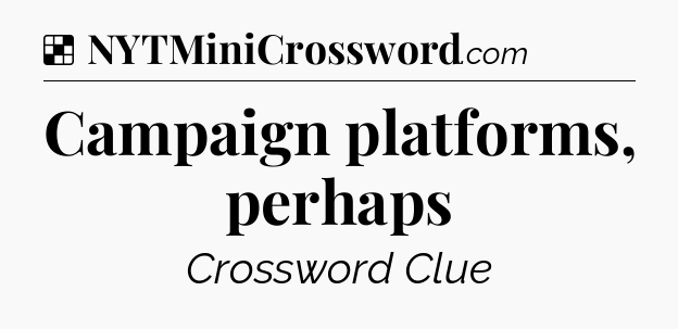Solution: Campaign platforms, perhaps - NYT Crossword