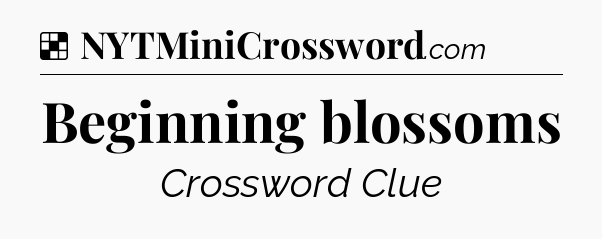 Solution: Beginning blossoms - NYT Crossword