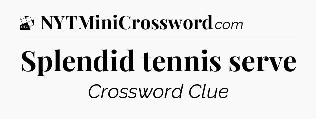 Splendid tennis serve - Daily Themed Classic Crossword