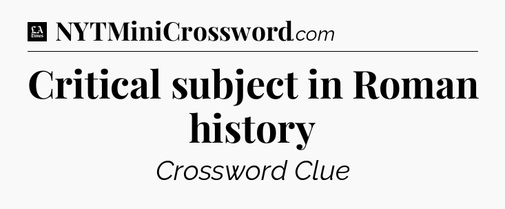 Critical subject in Roman history - LA Times Crossword