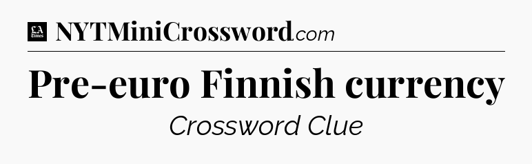 Pre-euro Finnish currency - LA Times Crossword