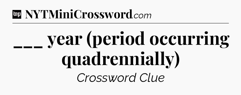 ___ year (period occurring quadrennially) Crossword Clue