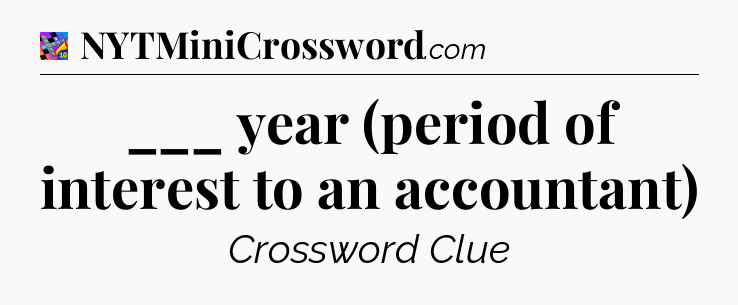 ___ year (period of interest to an accountant) Crossword Clue