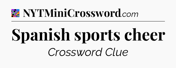 Spanish sports cheer Crossword Clue