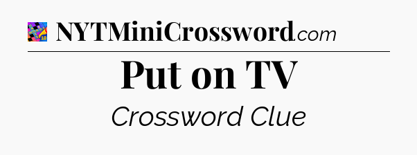 Put on TV Crossword Clue