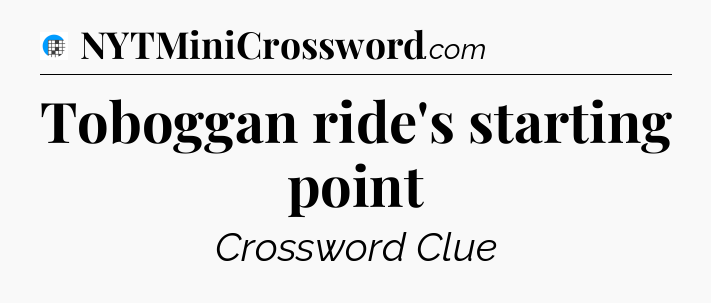 Toboggan ride's starting point Crossword Clue