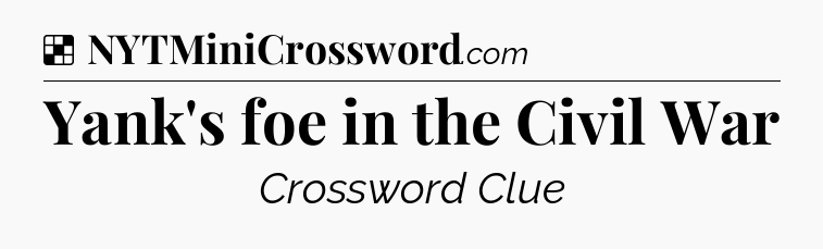 Solution: Yank's foe in the Civil War - NYT Crossword
