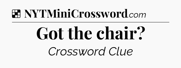 Solution: Got the chair - NYT Crossword