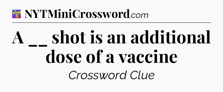 A __ shot is an additional dose of a vaccine Codycross